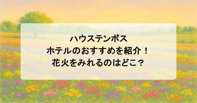 ハウステンボスでホテルのおすすめを紹介！花火をみれるのはどこ？