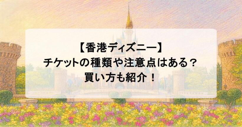 【香港ディズニー】チケットの種類や注意点はある？買い方も紹介！