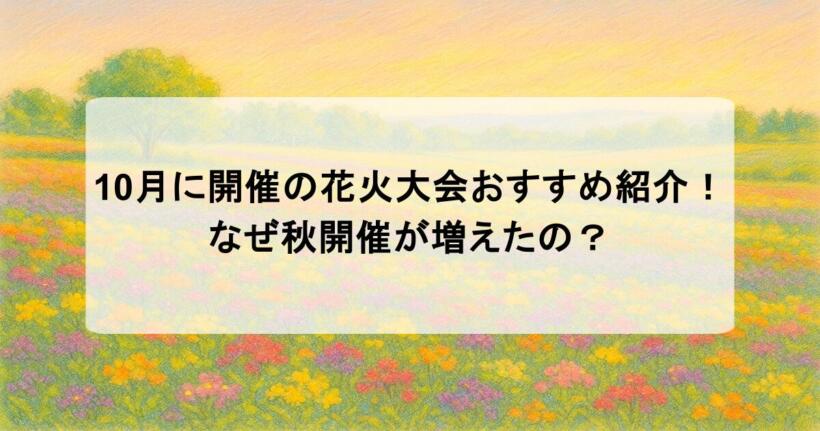 10月に開催の花火大会おすすめを紹介！なぜ秋開催が増えたの？
