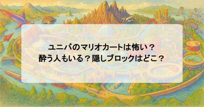 ユニバのマリオカートは怖い？酔う人もいる？隠しブロックはどこ？