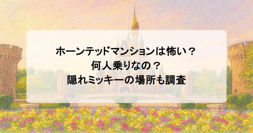 ホーンテッドマンションは怖い？何人乗りなの？隠れミッキーの場所も調査